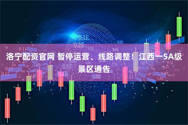 洛宁配资官网 暂停运营、线路调整！江西一5A级景区通告